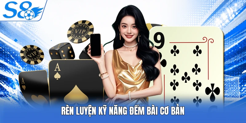Rèn luyện kỹ năng đếm bài cơ bản 