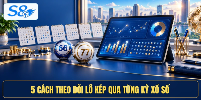 5 cách theo dõi lô kép qua từng kỳ xổ số