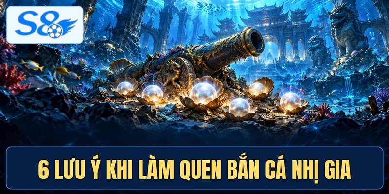 6 lưu ý khi làm quen Bắn cá Nhị Gia