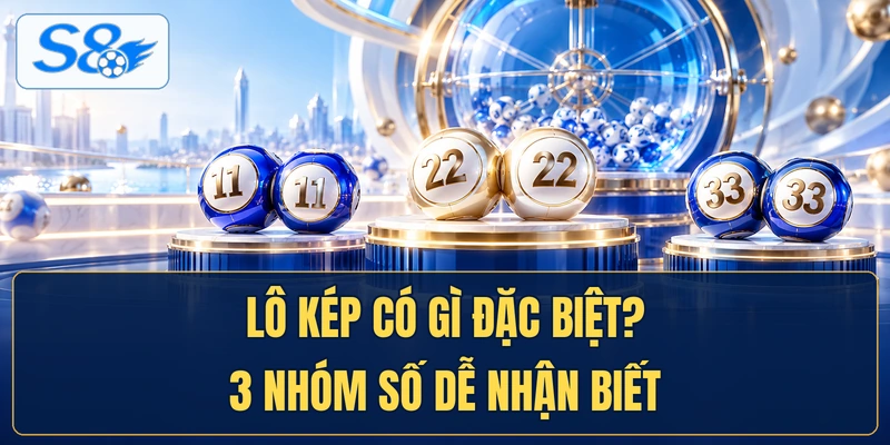 Lô Kép Có Gì Đặc Biệt? 3 Nhóm Số Dễ Nhận Biết