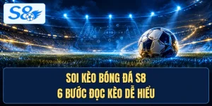 Soi Kèo Bóng Đá S8 - 6 Bước Đọc Kèo Dễ Hiểu