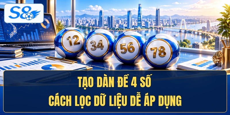 Tạo Dàn Đề 4 Số - Cách Lọc Dữ Liệu Dễ Áp Dụng