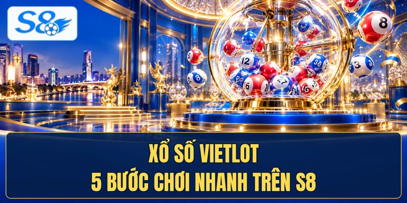 Xổ Số Vietlot Với 5 Bước Chơi Nhanh Trên S8
